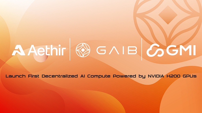 GAIB, Aethir, and GMI Cloud Launch First Decentralized AI Compute Powered by H200 GPUs